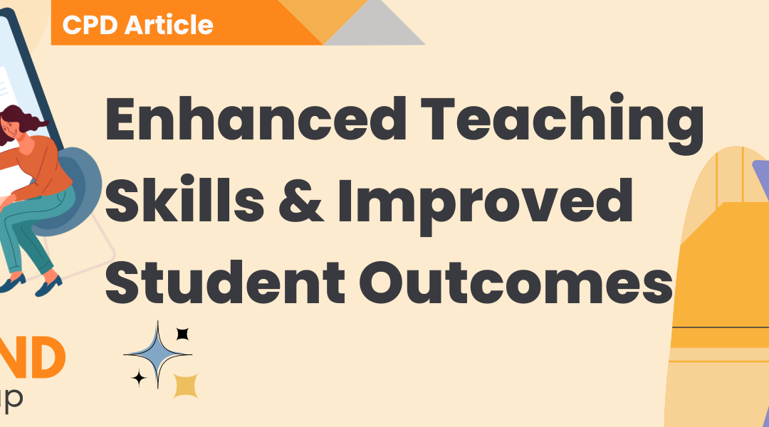 Enhanced Teaching Skills & Improved Student Outcomes